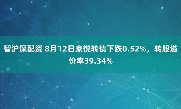 智沪深配资 8月12日家悦转债下跌0.52%，转股溢价率39.34%